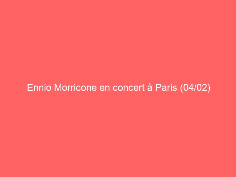 Ennio Morricone en concert à Paris (04/02)